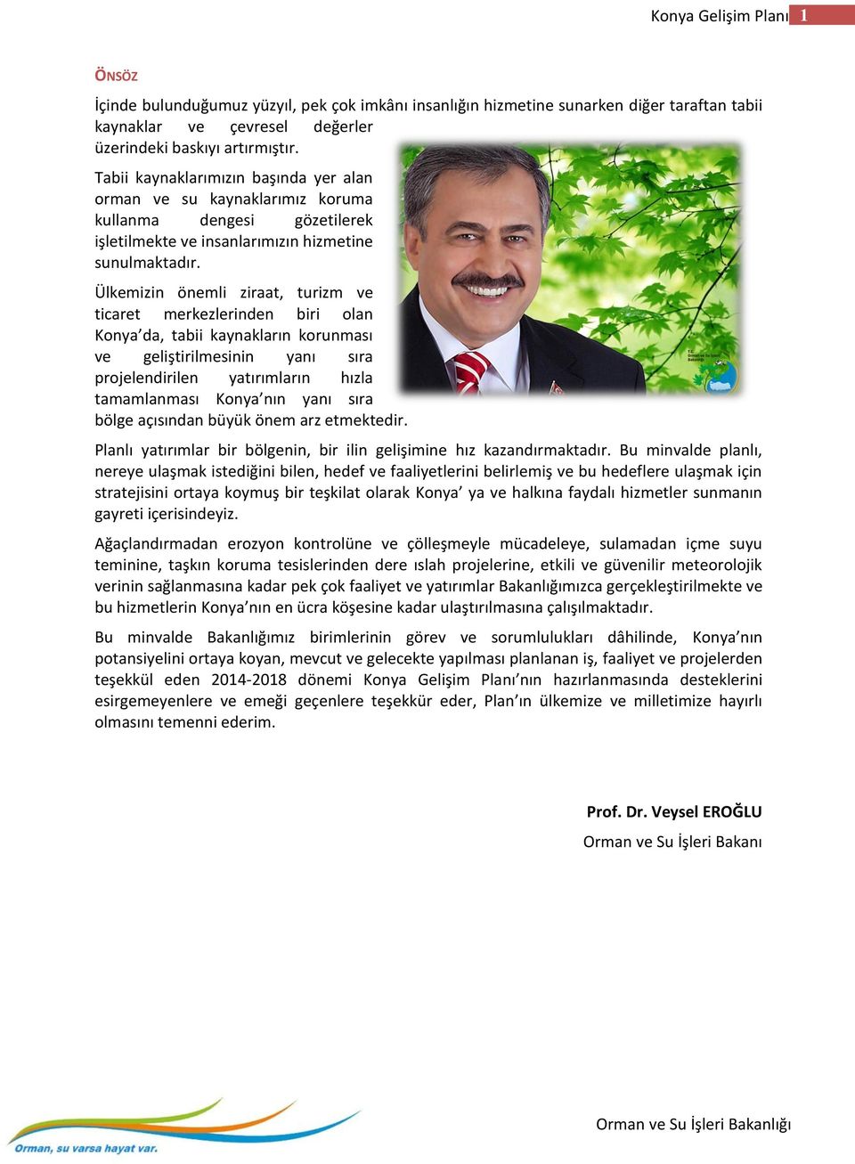 Ülkemizin önemli ziraat, turizm ve ticaret merkezlerinden biri olan Konya da, tabii kaynakların korunması ve geliştirilmesinin yanı sıra projelendirilen yatırımların hızla tamamlanması Konya nın yanı