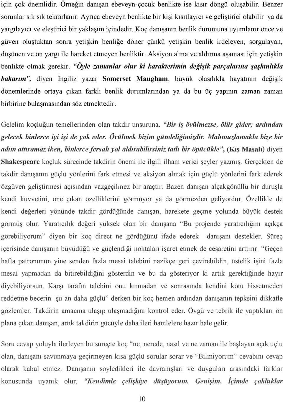 Koç danışanın benlik durumuna uyumlanır önce ve güven oluştuktan sonra yetişkin benliğe döner çünkü yetişkin benlik irdeleyen, sorgulayan, düşünen ve ön yargı ile hareket etmeyen benliktir.