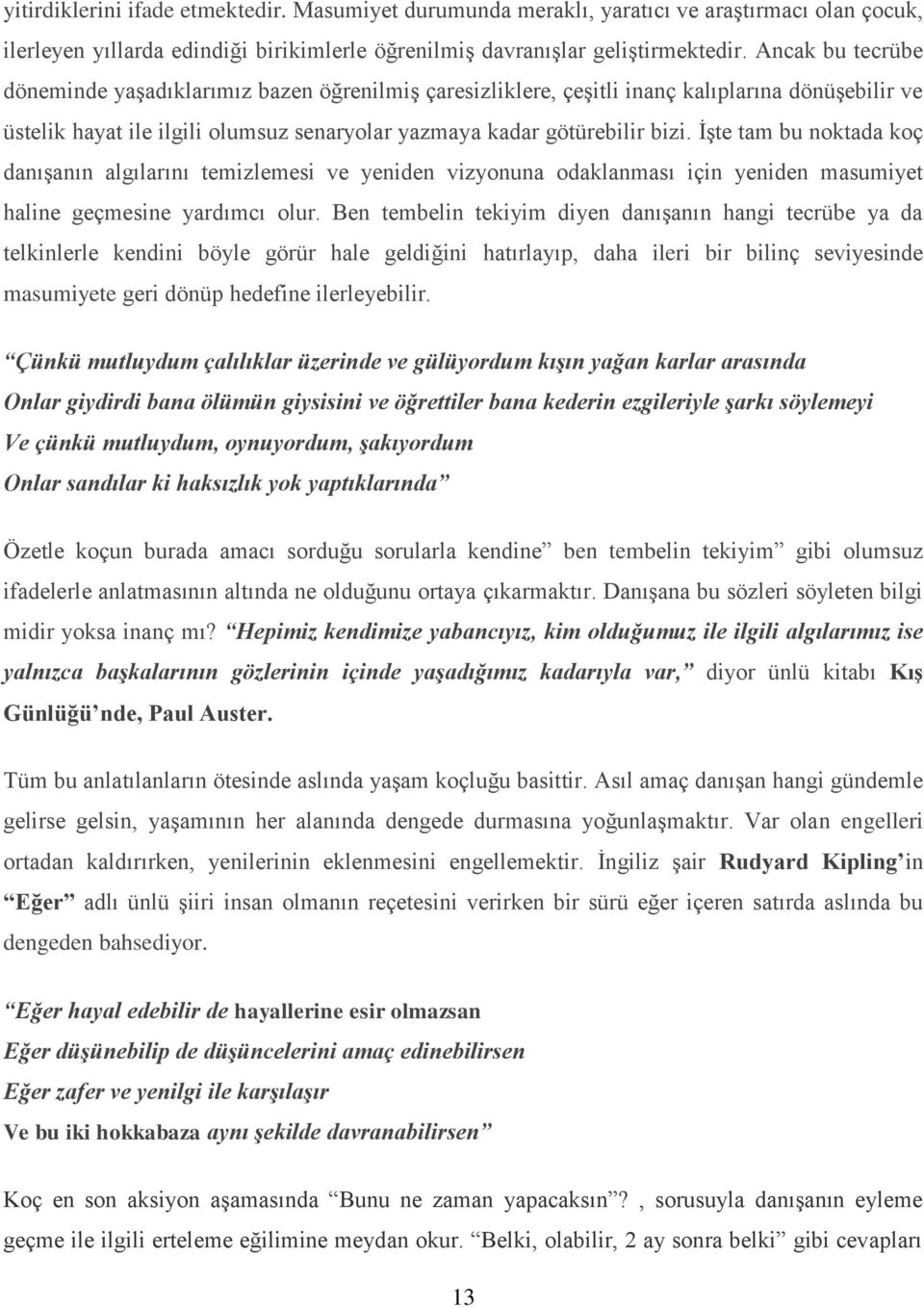 İşte tam bu noktada koç danışanın algılarını temizlemesi ve yeniden vizyonuna odaklanması için yeniden masumiyet haline geçmesine yardımcı olur.