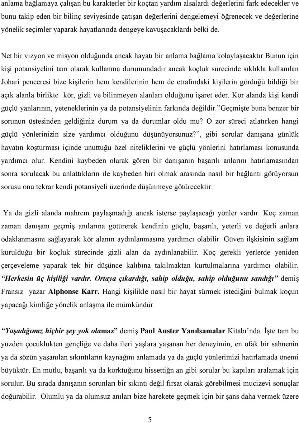 bunun için kişi potansiyelini tam olarak kullanma durumundadır ancak koçluk sürecinde sıklıkla kullanılan Johari penceresi bize kişilerin hem kendilerinin hem de etrafındaki kişilerin gördüğü bildiği