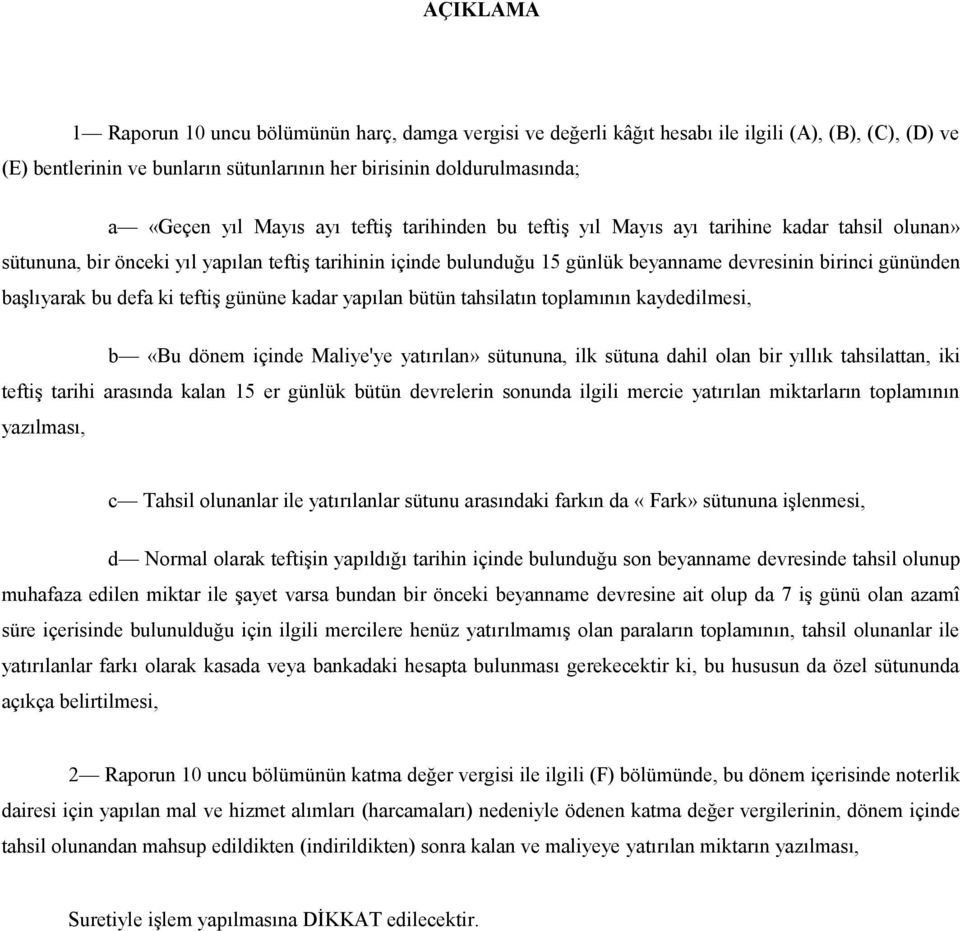 başlıyarak bu defa ki teftiş gününe kadar yapılan bütün tahsilatın toplamının kaydedilmesi, b «Bu dönem içinde Maliye'ye yatırılan» sütununa, ilk sütuna dahil olan bir yıllık tahsilattan, iki teftiş