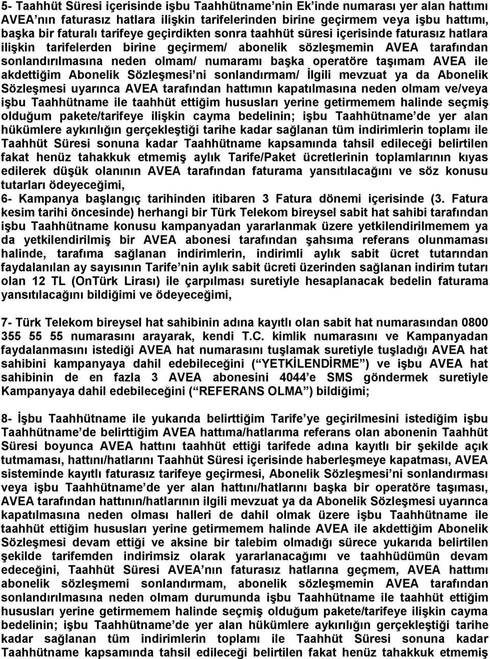 taşımam AVEA ile akdettiğim Abonelik Sözleşmesi ni sonlandırmam/ İlgili mevzuat ya da Abonelik Sözleşmesi uyarınca AVEA tarafından hattımın kapatılmasına neden olmam ve/veya işbu Taahhütname ile