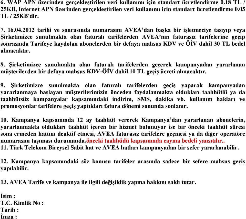 2012 tarihi ve sonrasında numarasını AVEA dan başka bir işletmeciye taşıyıp veya Şirketimizce sunulmakta olan faturalı tarifelerden AVEA nın faturasız tarifelerine geçip sonrasında Tarifeye kaydolan