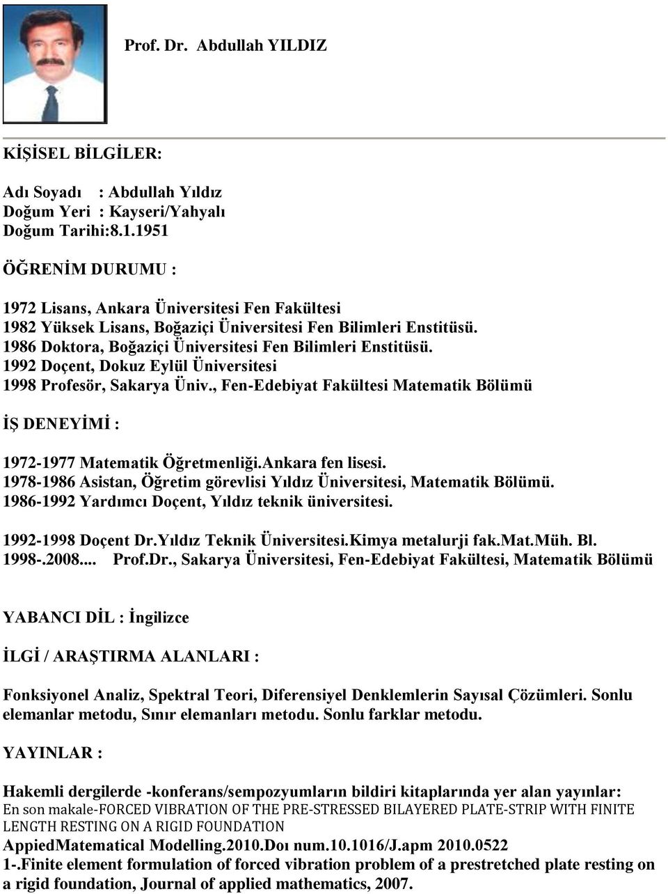 1992 Doçent, Dokuz Eylül Üniversitesi 1998 Profesör, Sakarya Üniv., Fen-Edebiyat Fakültesi Matematik Bölümü İŞ DENEYİMİ : 1972-1977 Matematik Öğretmenliği.Ankara fen lisesi.