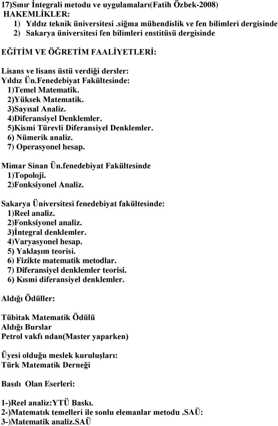 Fenedebiyat Fakültesinde: 1)Temel Matematik. 2)Yüksek Matematik. 3)Sayısal Analiz. 4)Diferansiyel Denklemler. 5)Kismi Türevli Diferansiyel Denklemler. 6) Nümerik analiz. 7) Operasyonel hesap.