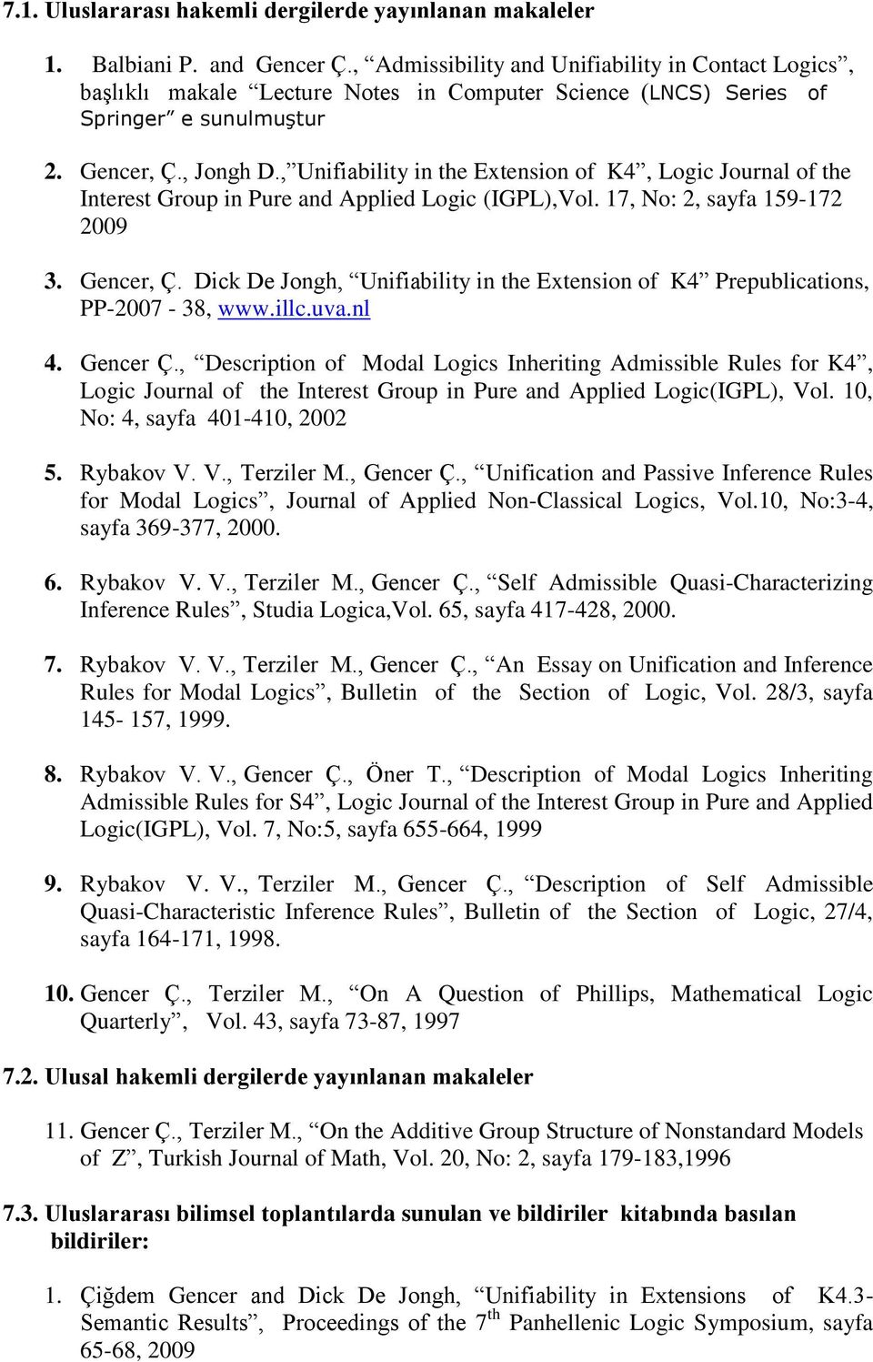 , Unifiability in the Extension of K4, Logic Journal of the Interest Group in Pure and Applied Logic (IGPL),Vol. 17, No: 2, sayfa 159-172 2009 3. Gencer, Ç.