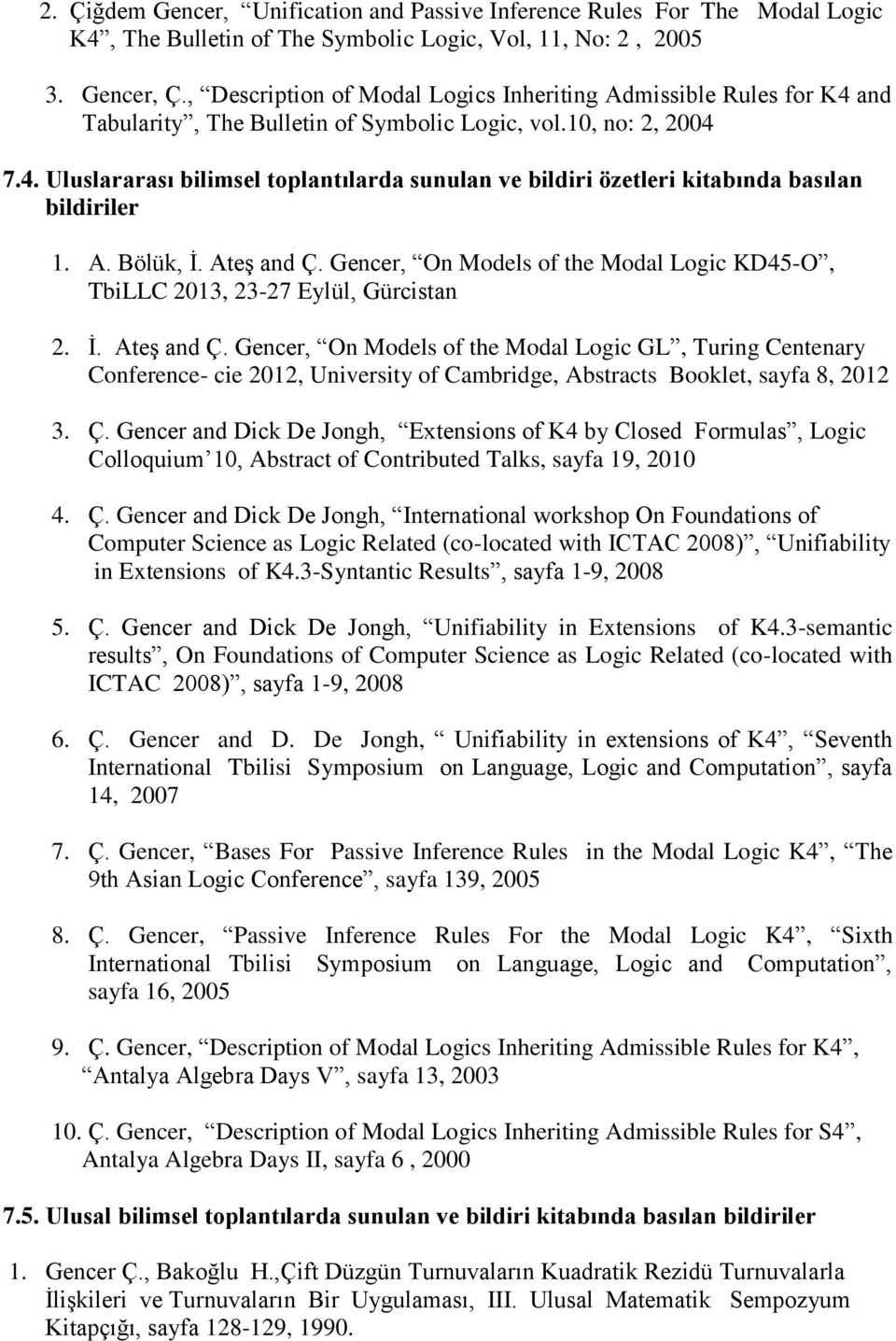 A. Bölük, İ. Ateş and Ç. Gencer, On Models of the Modal Logic KD45-O, TbiLLC 2013, 23-27 Eylül, Gürcistan 2. İ. Ateş and Ç. Gencer, On Models of the Modal Logic GL, Turing Centenary Conference- cie 2012, University of Cambridge, Abstracts Booklet, sayfa 8, 2012 3.