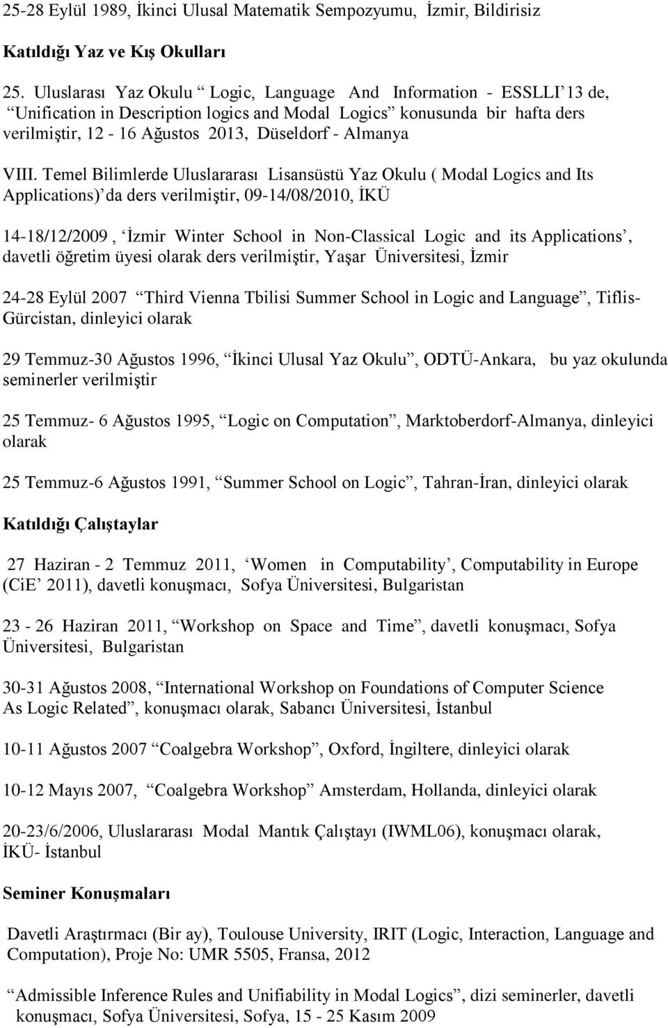 VIII. Temel Bilimlerde Uluslararası Lisansüstü Yaz Okulu ( Modal Logics and Its Applications) da ders verilmiştir, 09-14/08/2010, İKÜ 14-18/12/2009, İzmir Winter School in Non-Classical Logic and its