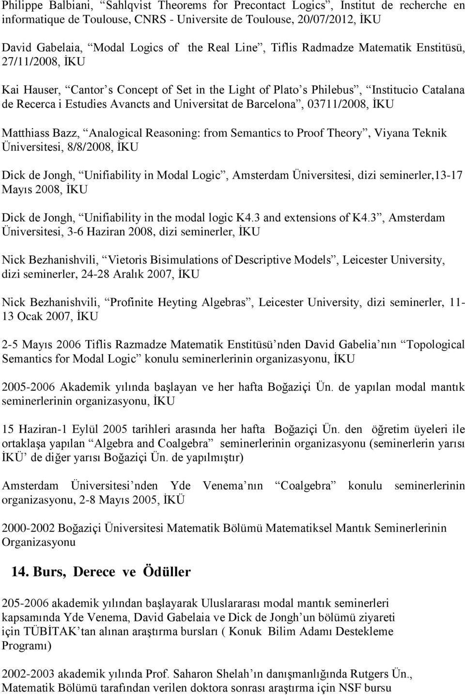 Barcelona, 03711/2008, İKU Matthiass Bazz, Analogical Reasoning: from Semantics to Proof Theory, Viyana Teknik Üniversitesi, 8/8/2008, İKU Dick de Jongh, Unifiability in Modal Logic, Amsterdam