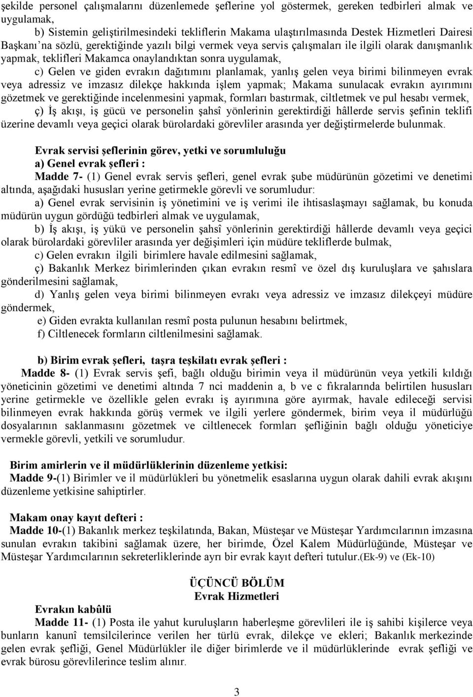 dağıtımını planlamak, yanlış gelen veya birimi bilinmeyen evrak veya adressiz ve imzasız dilekçe hakkında işlem yapmak; Makama sunulacak evrakın ayırımını gözetmek ve gerektiğinde incelenmesini