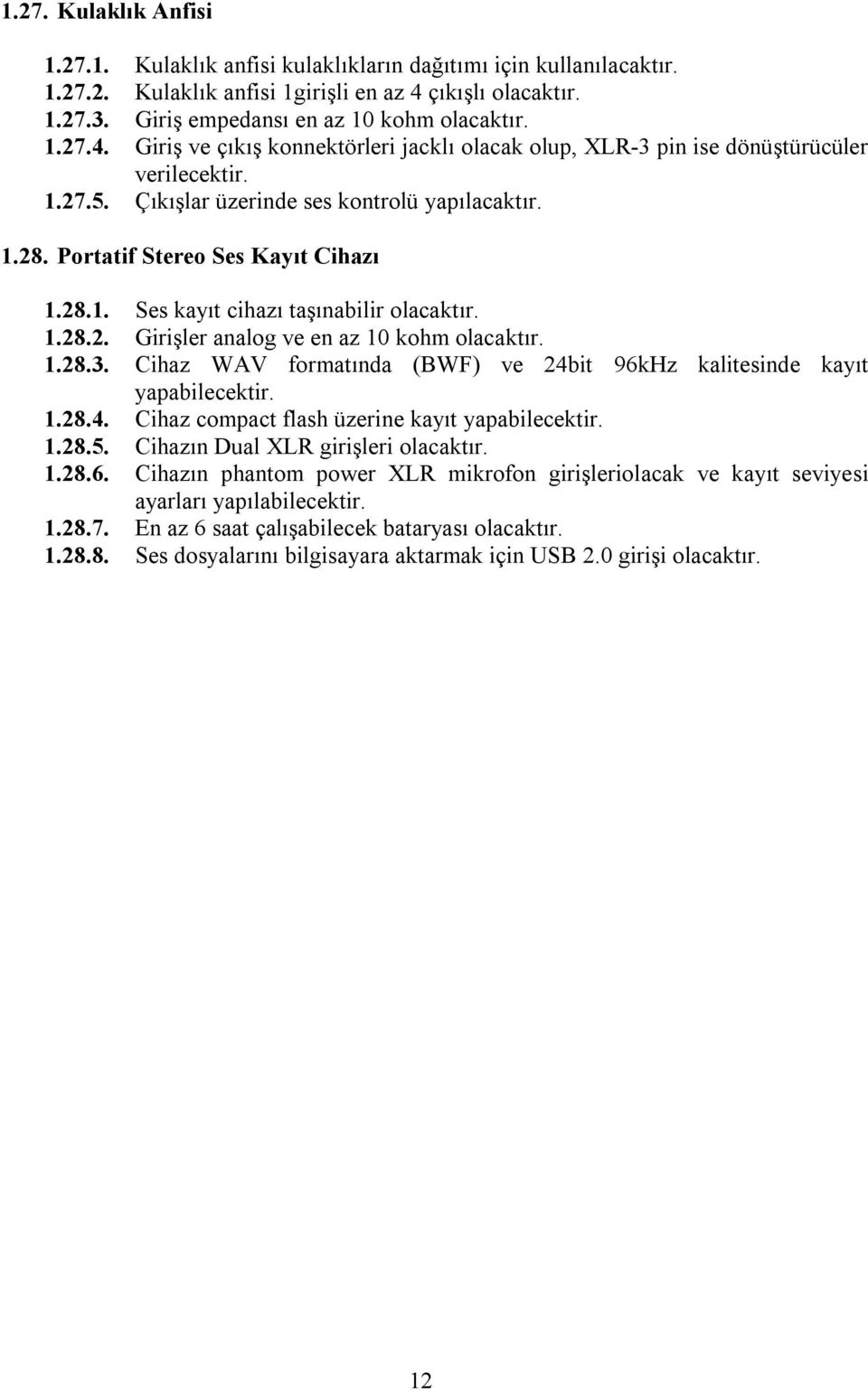 1.28.2. Girişler analog ve en az 10 kohm olacaktır. 1.28.3. Cihaz WAV formatında (BWF) ve 24bit 96kHz kalitesinde kayıt yapabilecektir. 1.28.4. Cihaz compact flash üzerine kayıt yapabilecektir. 1.28.5.