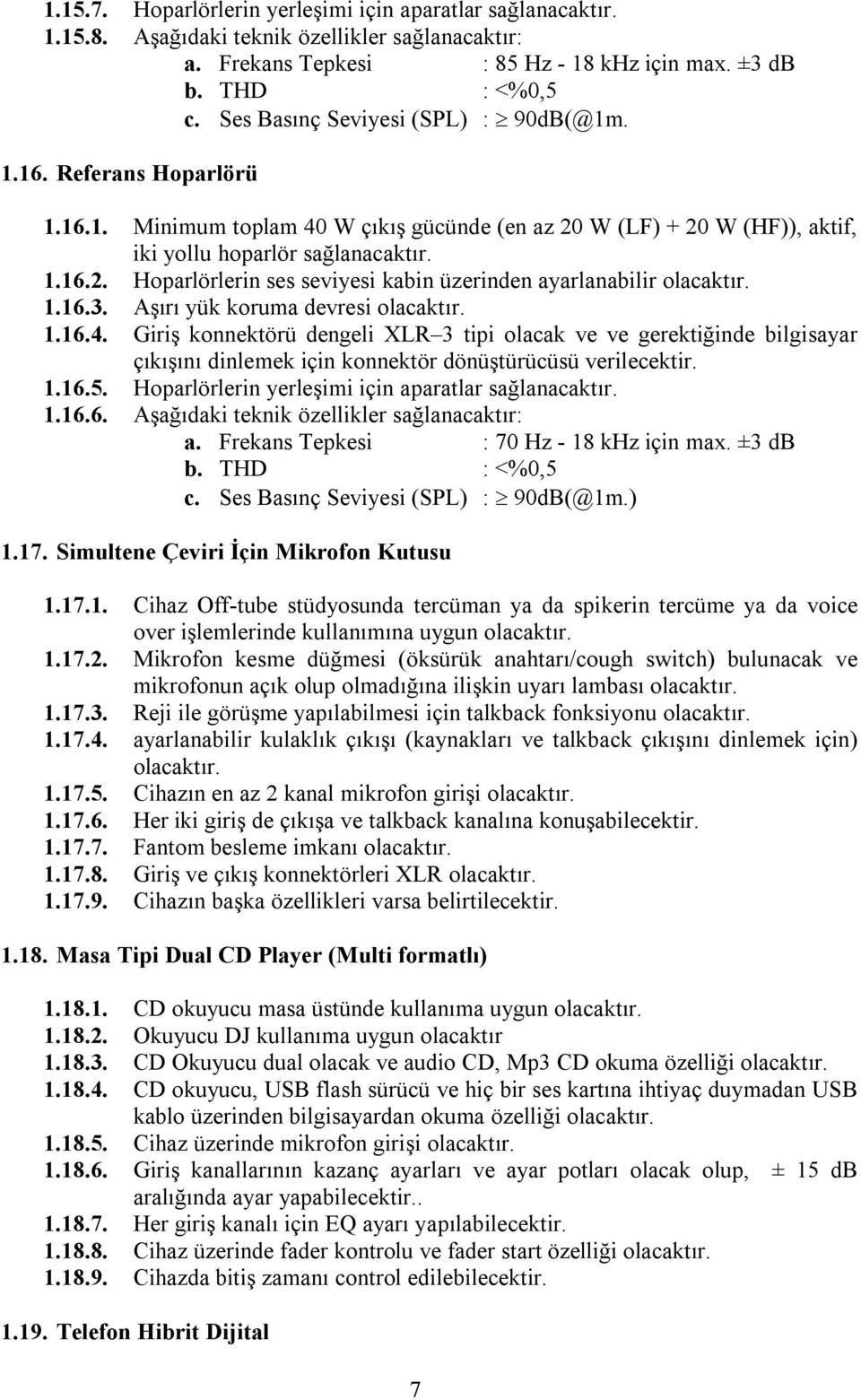 1.16.3. Aşırı yük koruma devresi olacaktır. 1.16.4. Giriş konnektörü dengeli XLR 3 tipi olacak ve ve gerektiğinde bilgisayar çıkışını dinlemek için konnektör dönüştürücüsü verilecektir. 1.16.5.