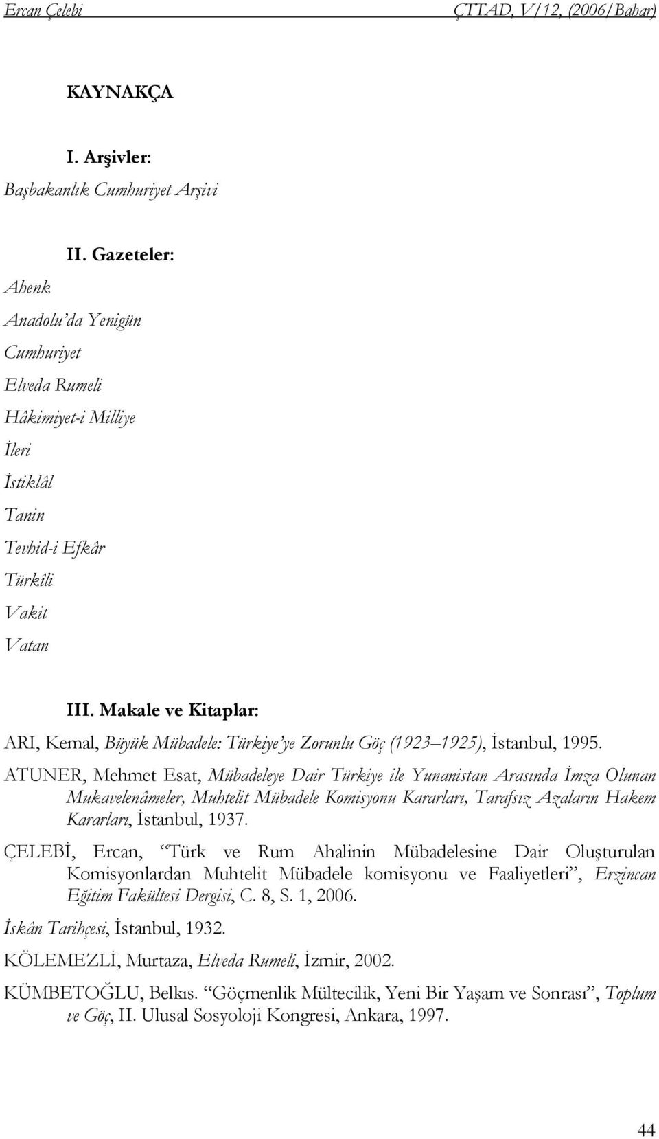 Makale ve Kitaplar: ARI, Kemal, Büyük Mübadele: Türkiye ye Zorunlu Göç (1923 1925), İstanbul, 1995.