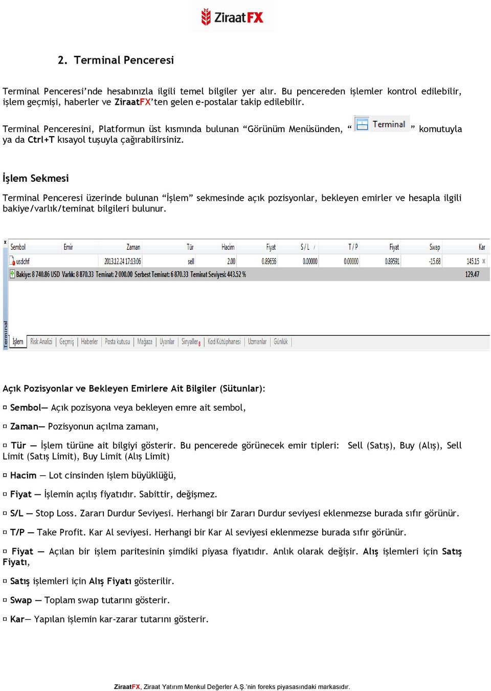 Terminal Penceresini, Platformun üst kısmında bulunan Görünüm Menüsünden, ya da Ctrl+T kısayol tuşuyla çağırabilirsiniz.