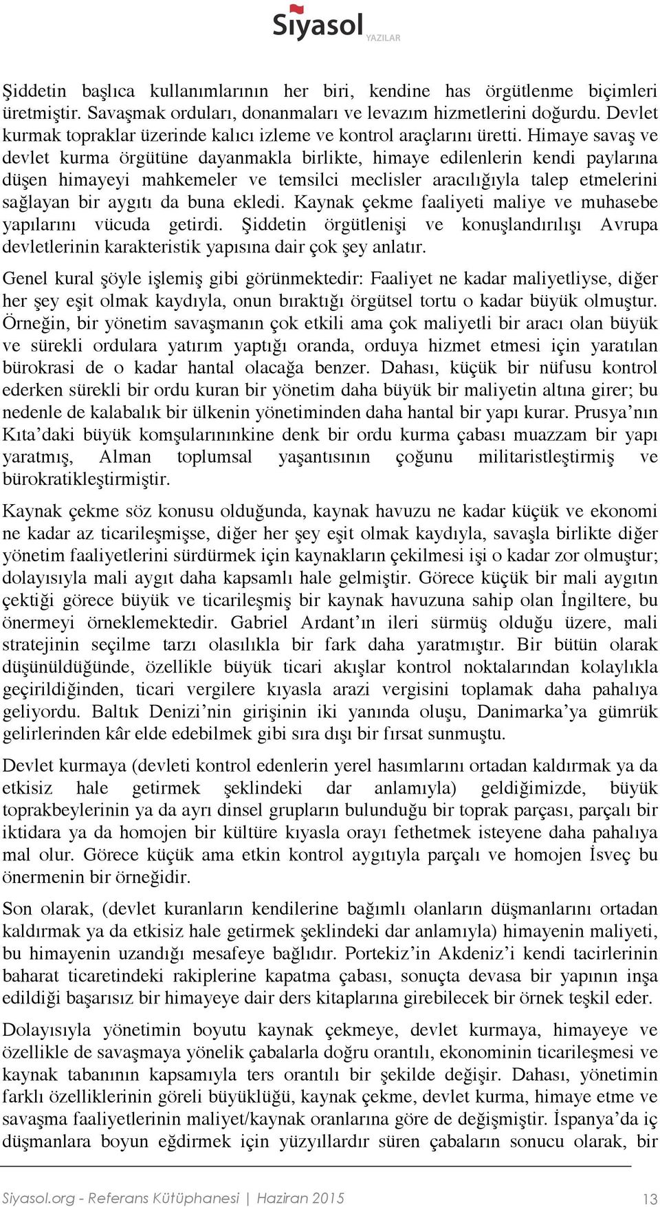 Himaye savaş ve devlet kurma örgütüne dayanmakla birlikte, himaye edilenlerin kendi paylarına düşen himayeyi mahkemeler ve temsilci meclisler aracılığıyla talep etmelerini sağlayan bir aygıtı da buna