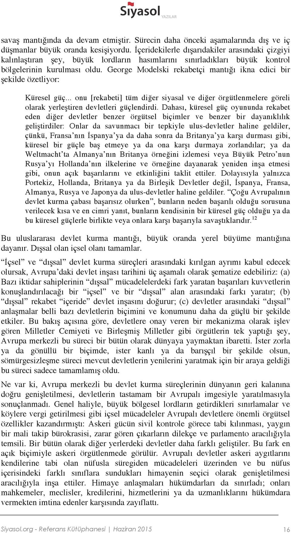 George Modelski rekabetçi mantığı ikna edici bir şekilde özetliyor: Küresel güç... onu [rekabeti] tüm diğer siyasal ve diğer örgütlenmelere göreli olarak yerleştiren devletleri güçlendirdi.