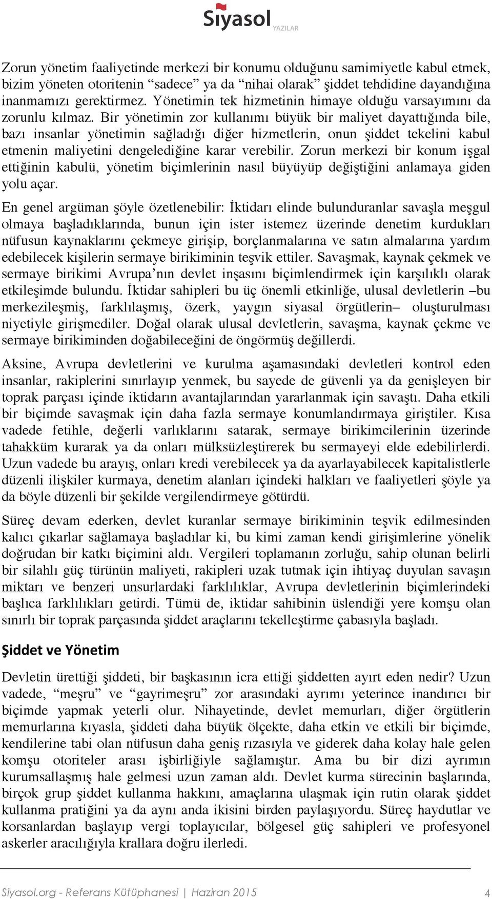 Bir yönetimin zor kullanımı büyük bir maliyet dayattığında bile, bazı insanlar yönetimin sağladığı diğer hizmetlerin, onun şiddet tekelini kabul etmenin maliyetini dengelediğine karar verebilir.