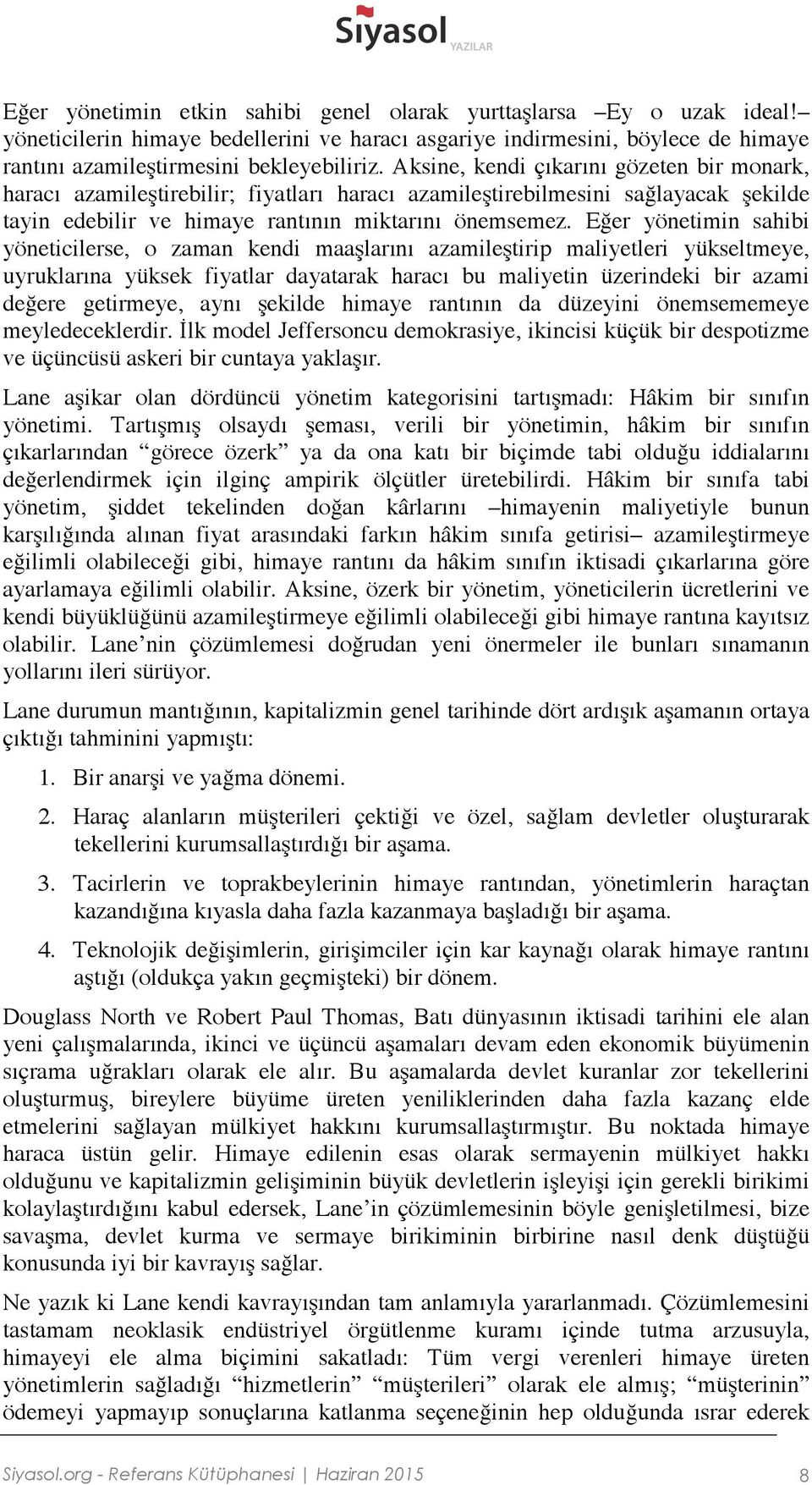 Eğer yönetimin sahibi yöneticilerse, o zaman kendi maaşlarını azamileştirip maliyetleri yükseltmeye, uyruklarına yüksek fiyatlar dayatarak haracı bu maliyetin üzerindeki bir azami değere getirmeye,