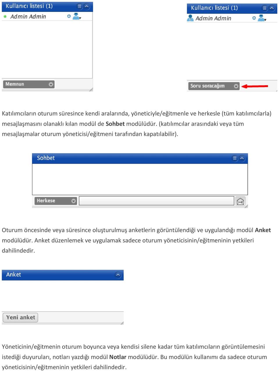 Oturum öncesinde veya süresince oluşturulmuş anketlerin görüntülendiği ve uygulandığı modül Anket modülüdür.