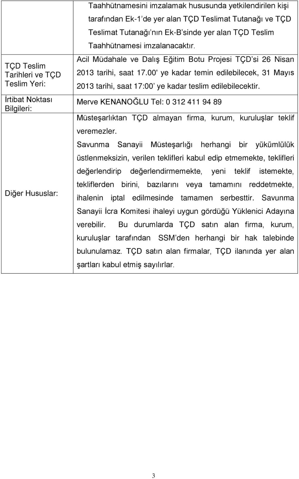 00' ye kadar temin edilebilecek, 31 Mayıs 2013 tarihi, saat 17:00 ye kadar teslim edilebilecektir.