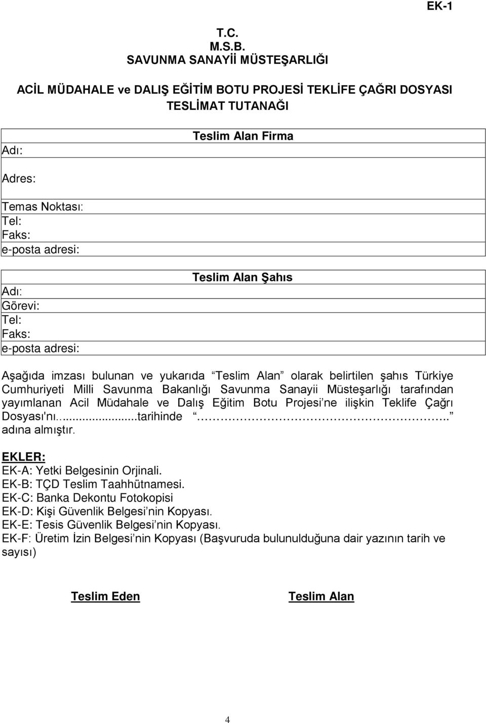 Tel: Faks: e-posta adresi: Teslim Alan Şahıs Aşağıda imzası bulunan ve yukarıda Teslim Alan olarak belirtilen şahıs Türkiye Cumhuriyeti Milli Savunma Bakanlığı Savunma Sanayii Müsteşarlığı tarafından