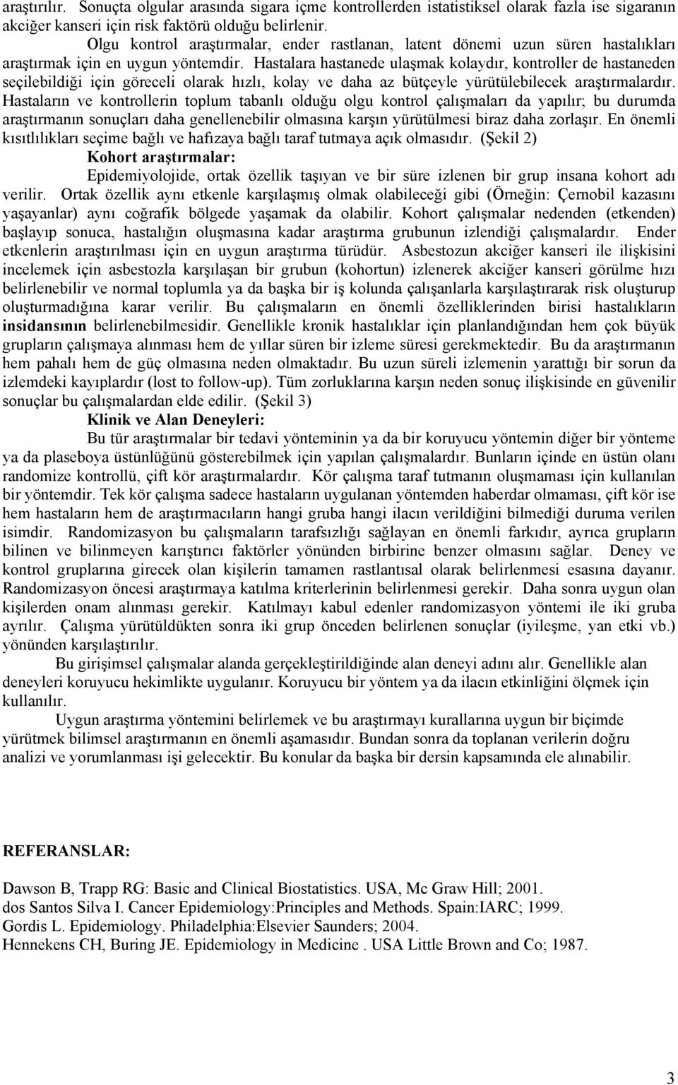 Hastalara hastanede ulaşmak kolaydır, kontroller de hastaneden seçilebildiği için göreceli olarak hızlı, kolay ve daha az bütçeyle yürütülebilecek araştırmalardır.