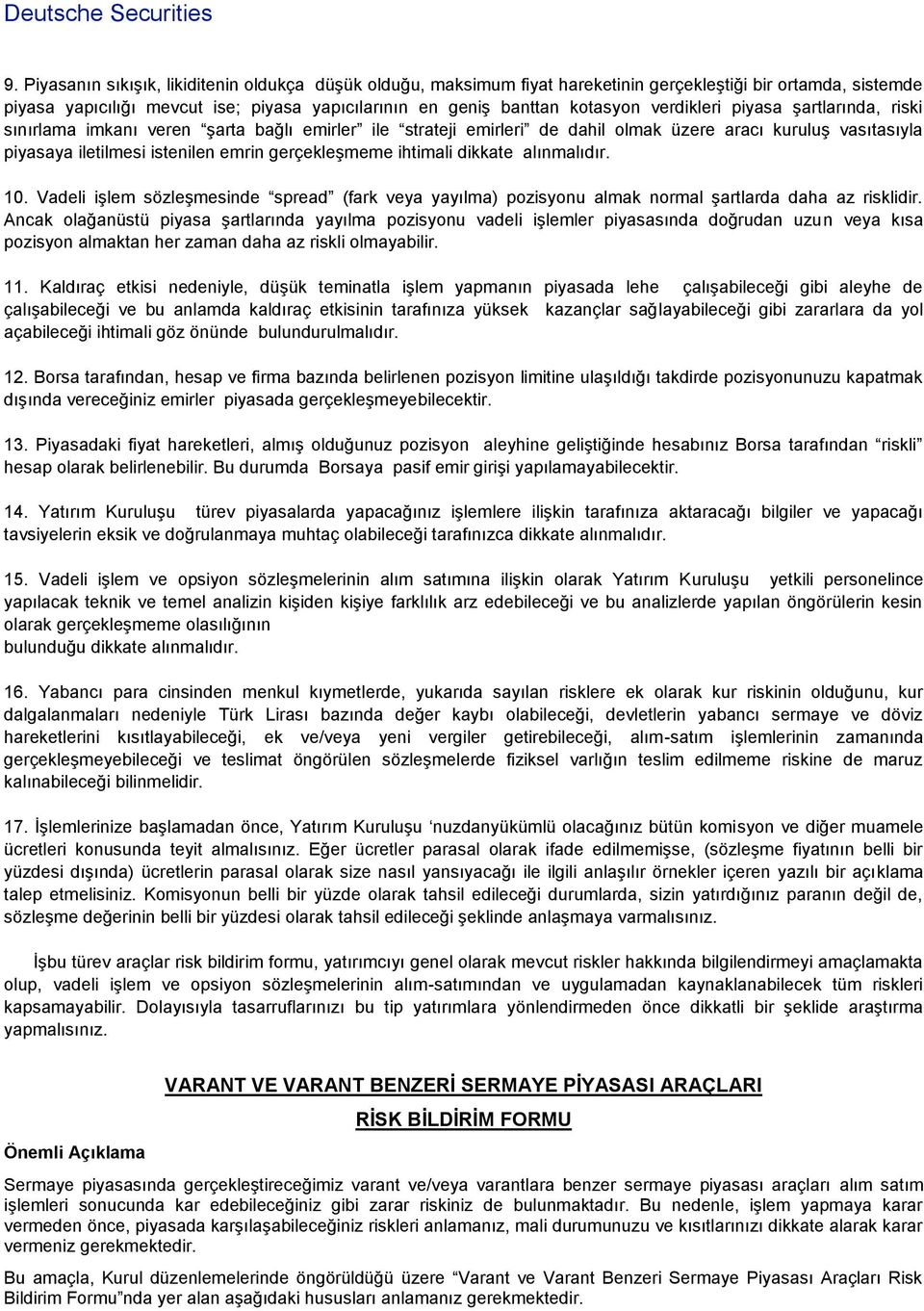 ihtimali dikkate alınmalıdır. 10. Vadeli işlem sözleşmesinde spread (fark veya yayılma) pozisyonu almak normal şartlarda daha az risklidir.