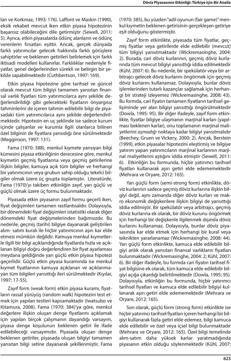 Anca, gerçe dünyada farlı yaırımcılar gelece haında farlı görüşlere sahprler ve belenen gerler belrleme çn farlı sad modeller ullanırlar.