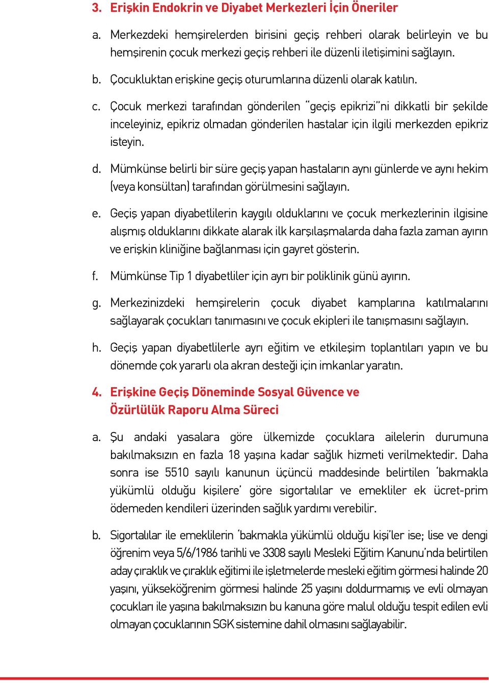 c. Çocuk merkezi tarafından gönderilen geçiş epikrizi ni dikkatli bir şekilde inceleyiniz, epikriz olmadan gönderilen hastalar için ilgili merkezden epikriz isteyin. d. Mümkünse belirli bir süre geçiş yapan hastaların aynı günlerde ve aynı hekim (veya konsültan) tarafından görülmesini sağlayın.