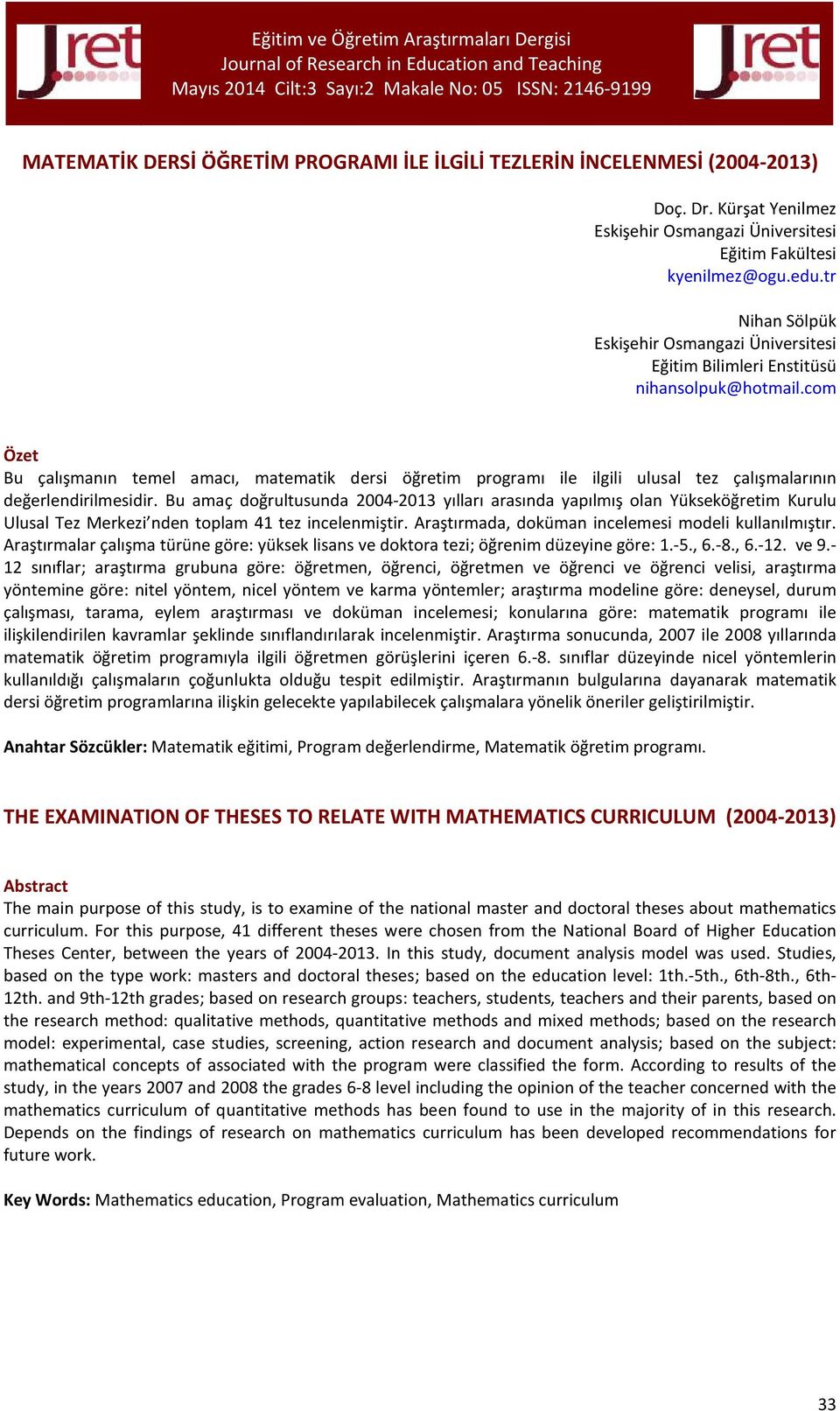 com Özet Bu çalışmanın temel amacı, matematik dersi öğretim programı ile ilgili ulusal tez çalışmalarının değerlendirilmesidir.