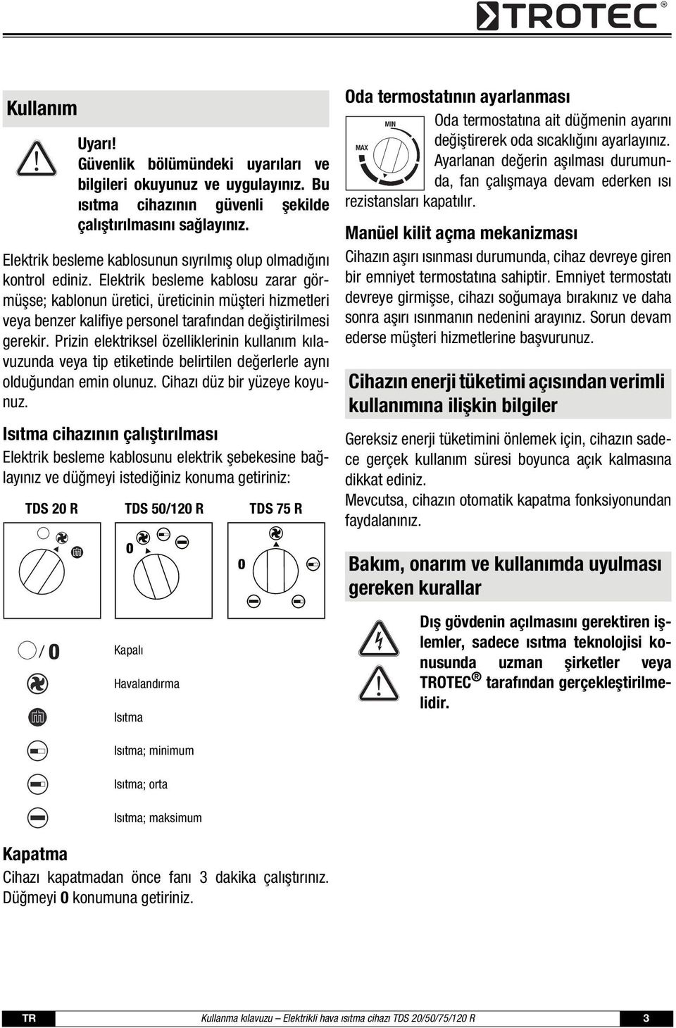 Elektrik besleme kablosu zarar görmüşse; kablonun üretici, üreticinin müşteri hizmetleri veya benzer kalifiye personel tarafından değiştirilmesi gerekir.