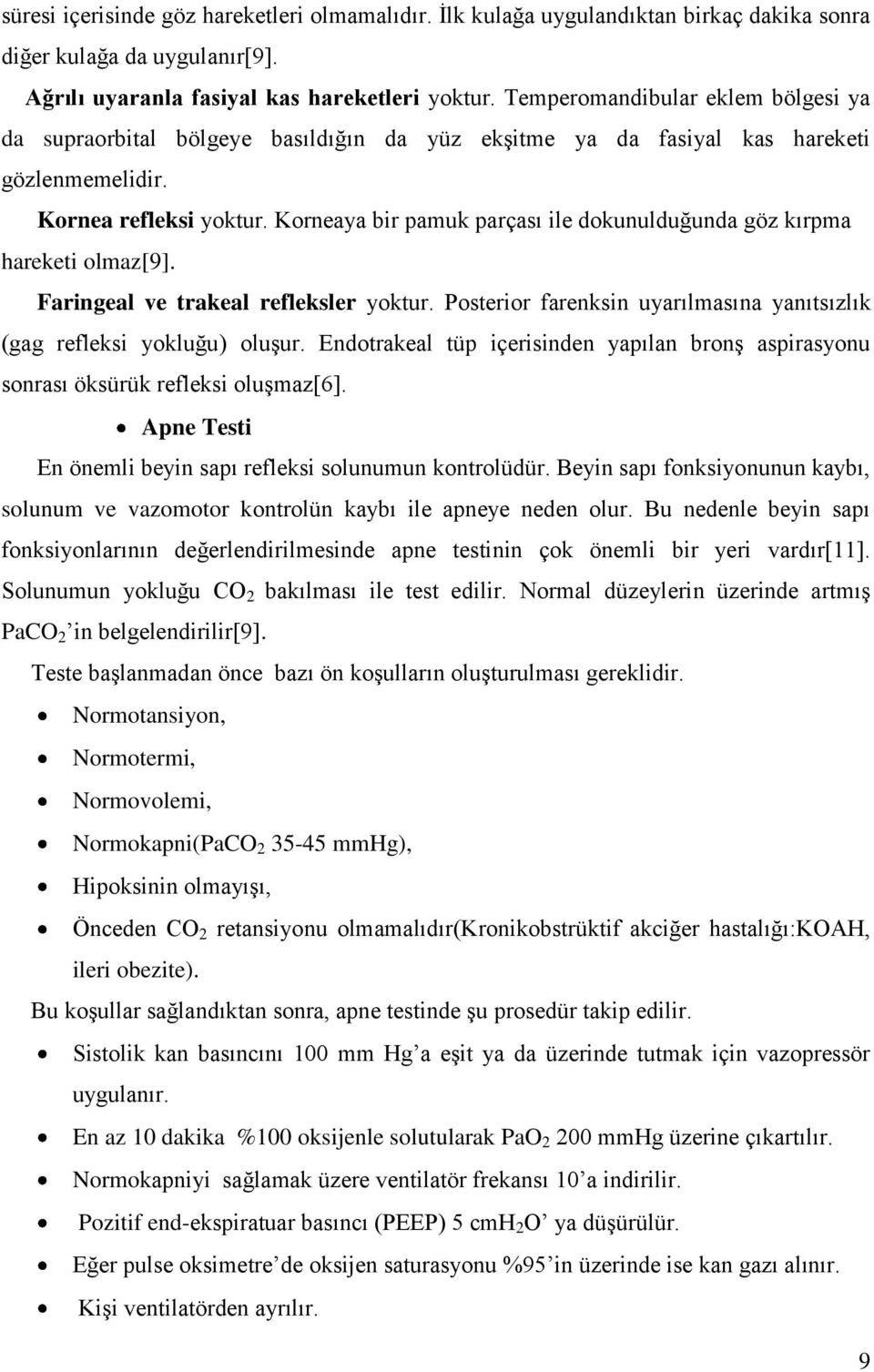 Korneaya bir pamuk parçası ile dokunulduğunda göz kırpma hareketi olmaz[9]. Faringeal ve trakeal refleksler yoktur. Posterior farenksin uyarılmasına yanıtsızlık (gag refleksi yokluğu) oluşur.