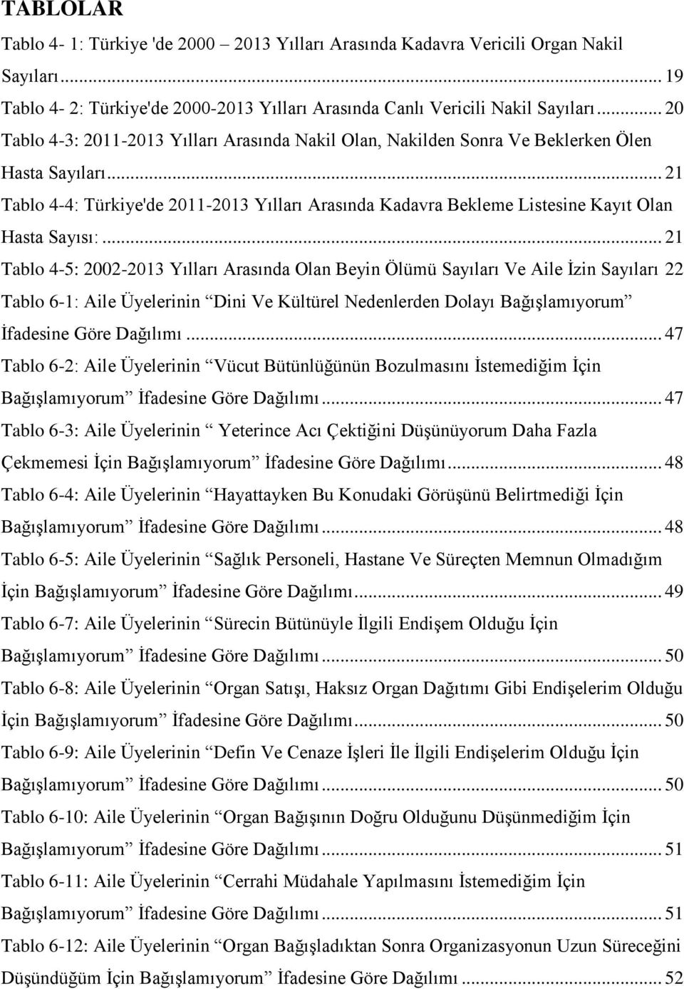 .. 21 Tablo 4-4: Türkiye'de 2011-2013 Yılları Arasında Kadavra Bekleme Listesine Kayıt Olan Hasta Sayısı:.