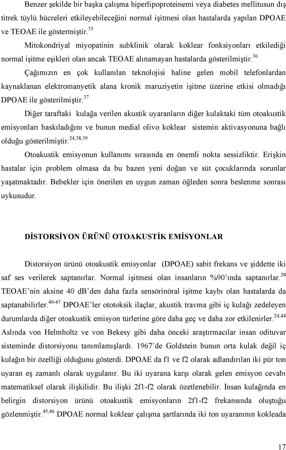 36 Çağımızın en çok kullanılan teknolojisi haline gelen mobil telefonlardan kaynaklanan elektromanyetik alana kronik maruziyetin işitme üzerine etkisi olmadığı DPOAE ile gösterilmiştir.