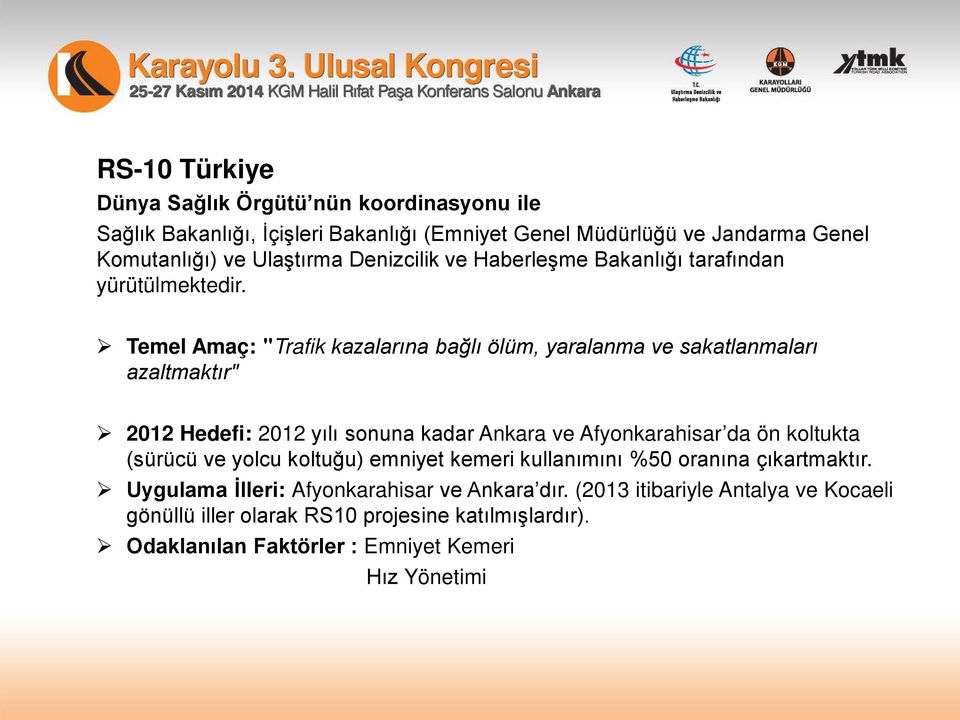 Temel Amaç: "Trafik kazalarına bağlı ölüm, yaralanma ve sakatlanmaları azaltmaktır" 2012 Hedefi: 2012 yılı sonuna kadar Ankara ve Afyonkarahisar da ön koltukta