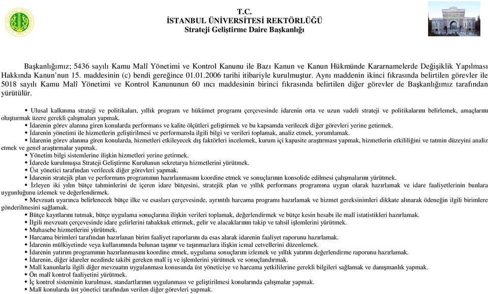 Aynı maddenin ikinci fıkrasında belirtilen görevler ile 5018 sayılı Kamu Malî Yönetimi ve Kontrol Kanununun 60 ıncı maddesinin birinci fıkrasında belirtilen diğer görevler de Başkanlığımız tarafından