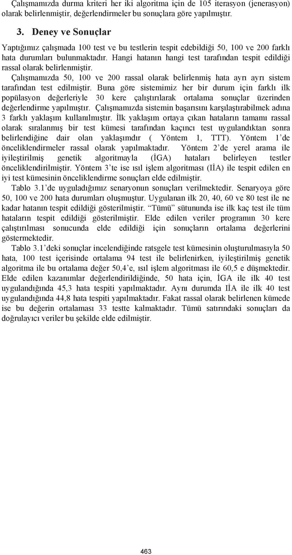 Hangi hatanın hangi test tarafından tespit edildiği rassal olarak belirlenmiştir. Çalışmamızda 50, 100 ve 200 rassal olarak belirlenmiş hata ayrı ayrı sistem tarafından test edilmiştir.