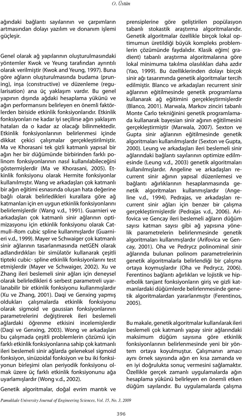 Buna göre ağların oluşturulmasında budama (pruning), inşa (constructive) ve düzenleme (regularisation) ana üç yaklaşım vardır.