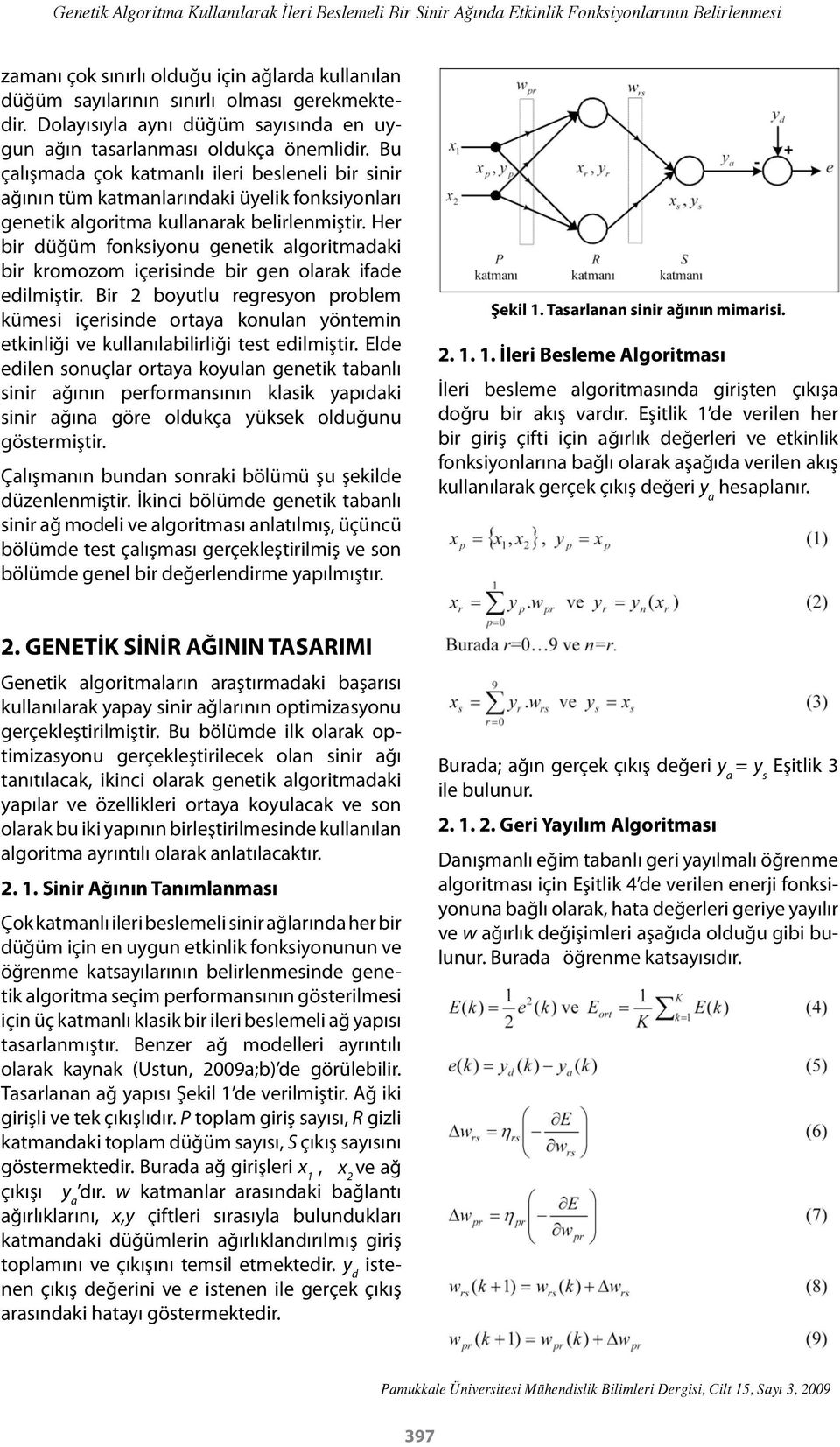 Bu çalışmada çok katmanlı ileri besleneli bir sinir ağının tüm katmanlarındaki üyelik fonksiyonları genetik algoritma kullanarak belirlenmiştir.