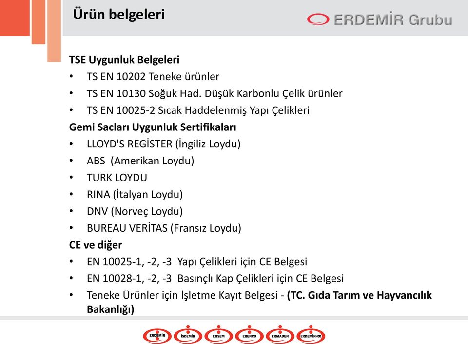 (İngiliz Loydu) ABS (Amerikan Loydu) TURK LOYDU RINA (İtalyan Loydu) DNV (Norveç Loydu) BUREAU VERİTAS (Fransız Loydu) CE ve diğer EN