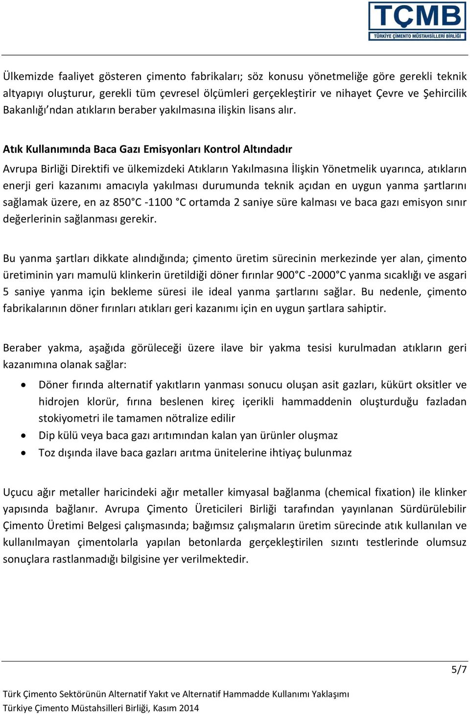 Atık Kullanımında Baca Gazı Emisyonları Kontrol Altındadır Avrupa Birliği Direktifi ve ülkemizdeki Atıkların Yakılmasına İlişkin Yönetmelik uyarınca, atıkların enerji geri kazanımı amacıyla yakılması