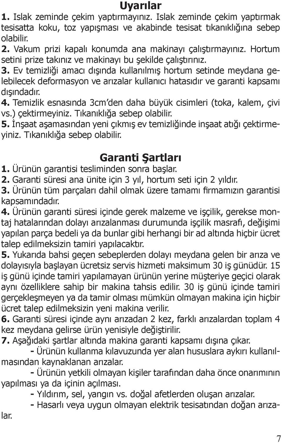 Ev temizliği amacı dışında kullanılmış hortum setinde meydana gelebilecek deformasyon ve arızalar kullanıcı hatasıdır ve garanti kapsamı dışındadır. 4.