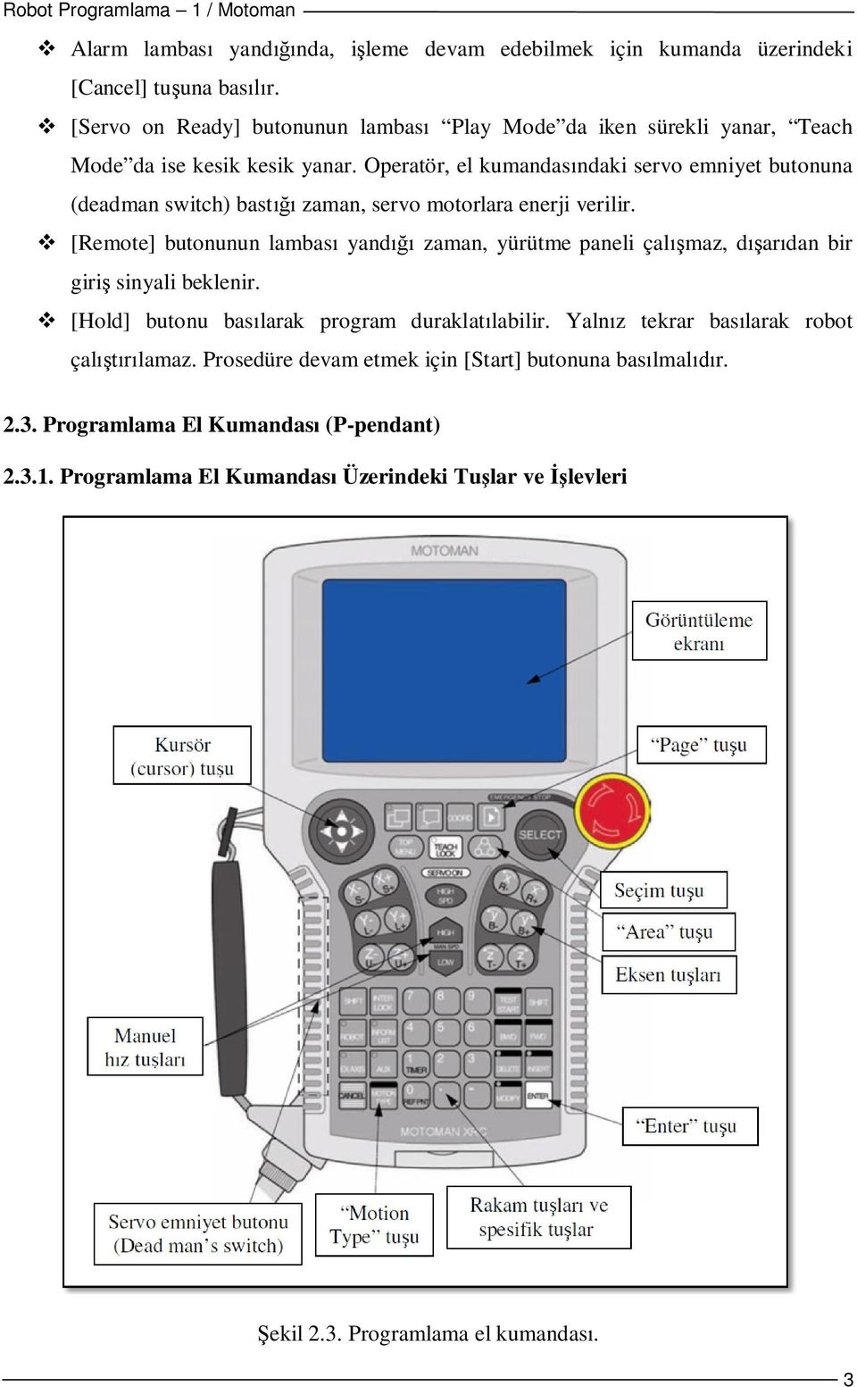 Operatör, el kumandasındaki servo emniyet butonuna (deadman switch) bastığı zaman, servo motorlara enerji verilir.