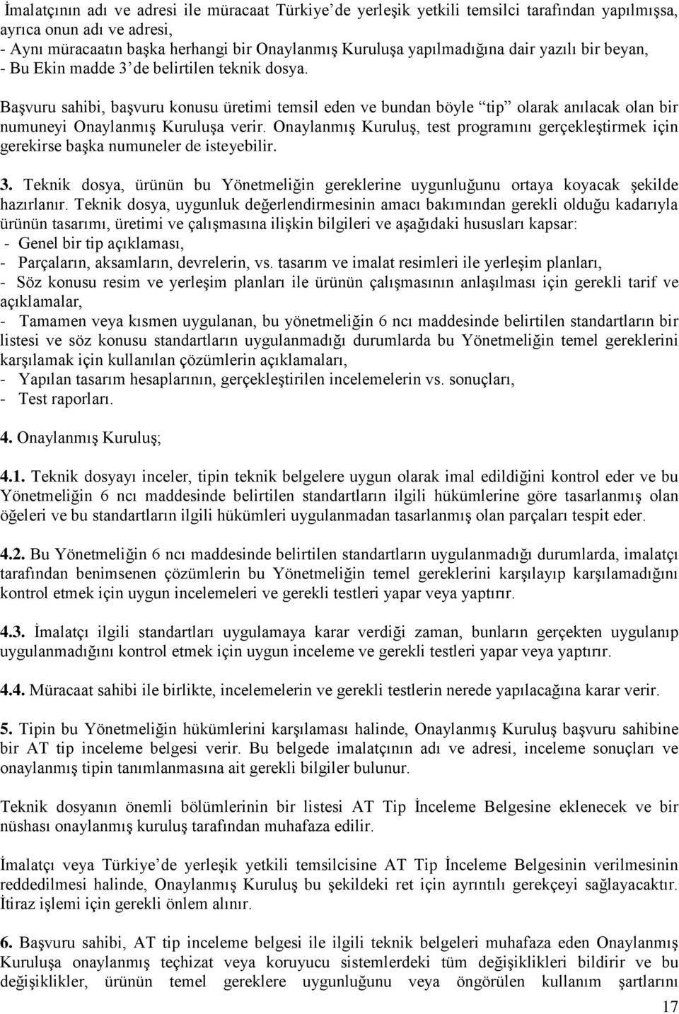 Onaylanmış Kuruluş, test programını gerçekleştirmek için gerekirse başka numuneler de isteyebilir. 3. Teknik dosya, ürünün bu Yönetmeliğin gereklerine uygunluğunu ortaya koyacak şekilde hazırlanır.