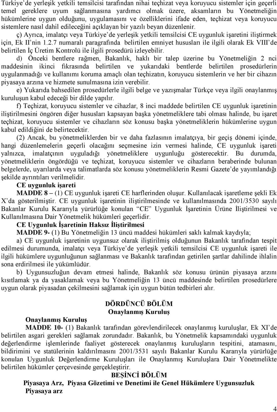 ç) Ayrıca, imalatçı veya Türkiye de yerleşik yetkili temsilcisi CE uygunluk işaretini iliştirmek için, Ek II nin 1.2.