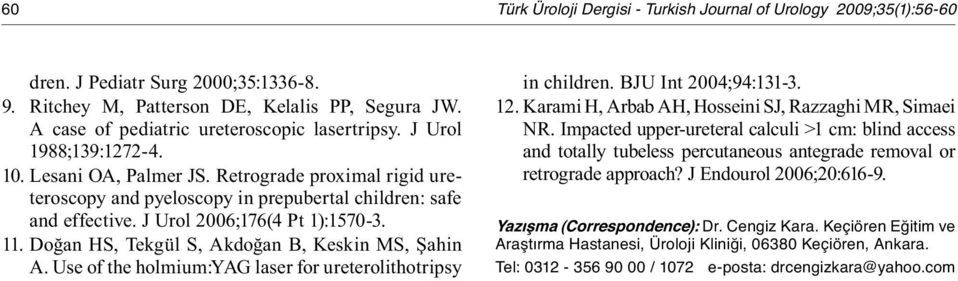 J Urol 2006;176(4 Pt 1):1570-3. 11. Doğan HS, Tekgül S, Akdoğan B, Keskin MS, Şahin A. Use of the holmium:yag laser for ureterolithotripsy in children. BJU Int 2004;94:131-3. 12.