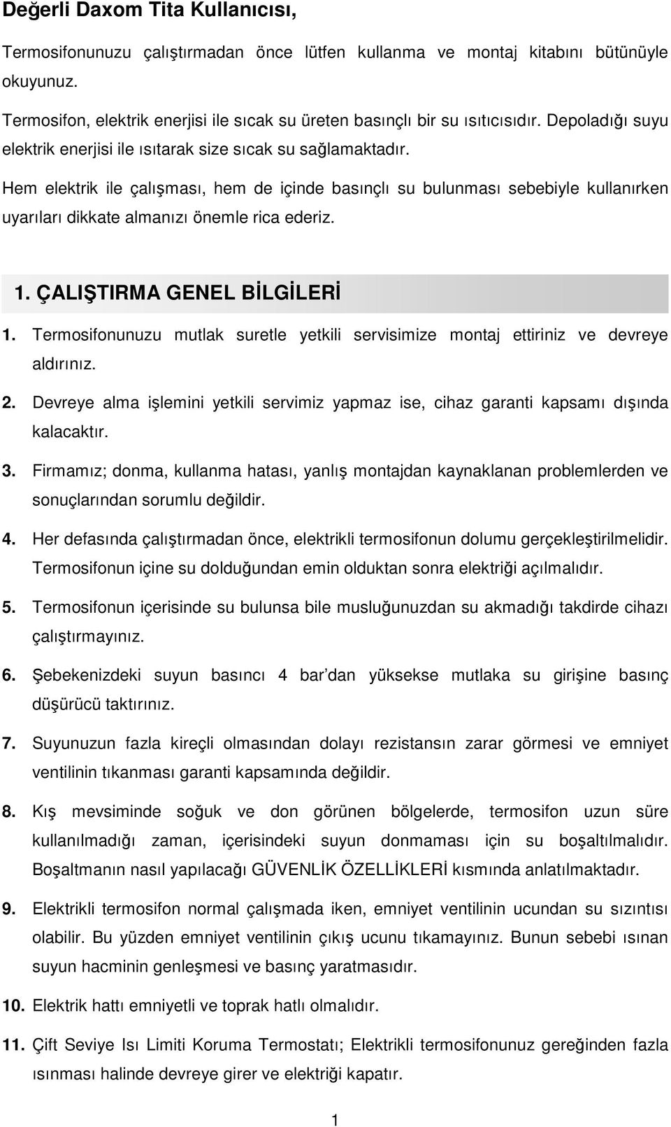 Hem elektrik ile çalışması, hem de içinde basınçlı su bulunması sebebiyle kullanırken uyarıları dikkate almanızı önemle rica ederiz. 1. ÇALIŞTIRMA GENEL BĐLGĐLERĐ 1.