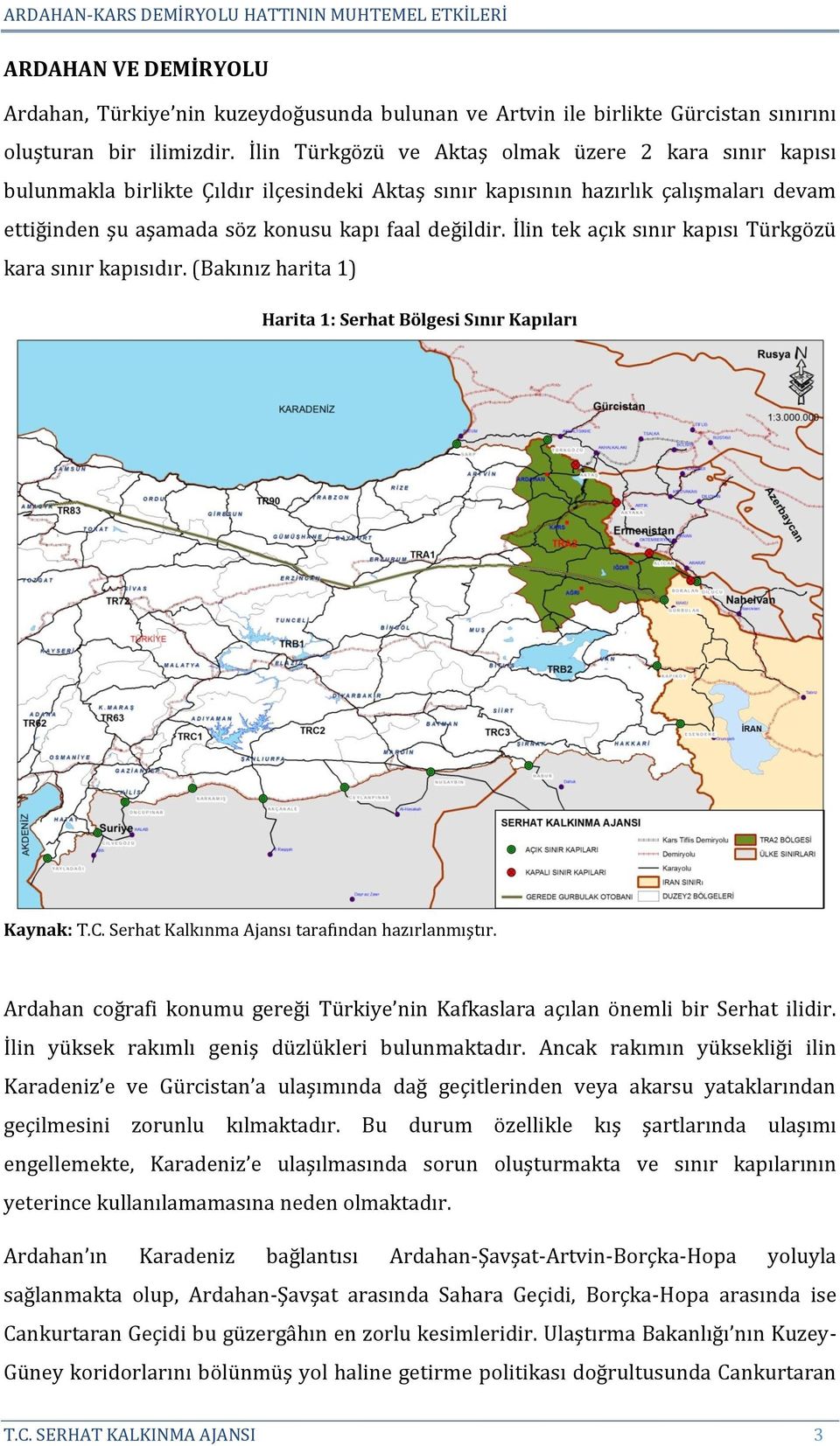 İlin tek açık sınır kapısı Türkgözü kara sınır kapısıdır. (Bakınız harita 1) Harita 1: Serhat Bölgesi Sınır Kapıları Kaynak: T.C. Serhat Kalkınma Ajansı tarafından hazırlanmıştır.