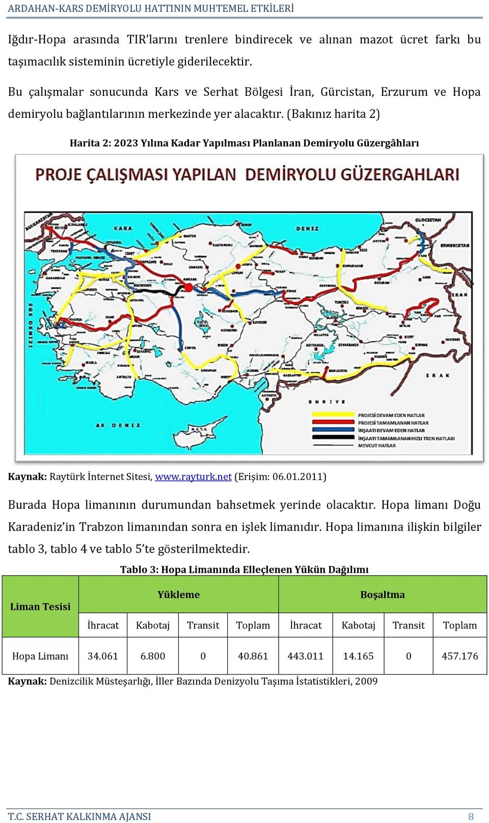 (Bakınız harita 2) Harita 2: 2023 Yılına Kadar Yapılması Planlanan Demiryolu Güzergâhları Kaynak: Raytürk İnternet Sitesi, www.rayturk.net (Erişim: 06.01.