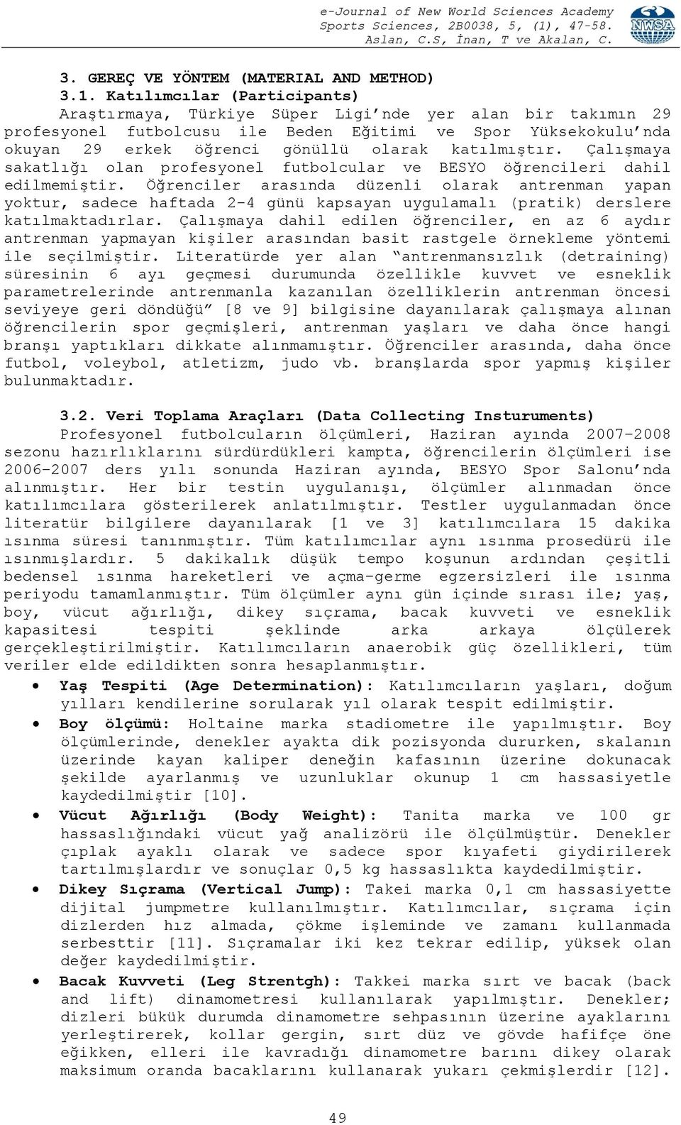 katılmıştır. Çalışmaya sakatlığı olan profesyonel futbolcular ve BESYO öğrencileri dahil edilmemiştir.